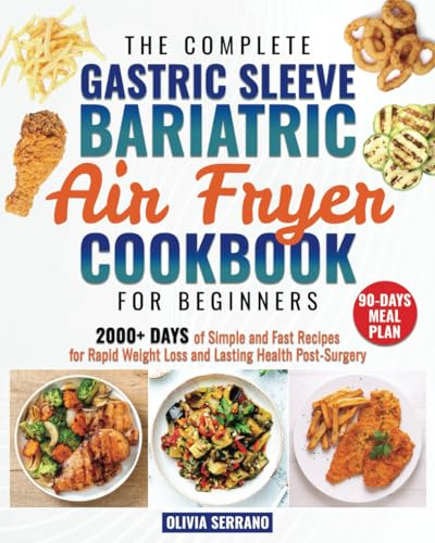The Complete Gastric Sleeve Bariatric Air Fryer Cookbook For Beginners: 2000+ Days of Flavorful, Simple and Fast Recipes for Rapid Weight Loss and Lasting Health Post-Surgery | 90-Day Meal Plan.