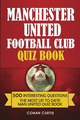 Manchester United Football Club Quiz Book: 500 Trivia Questions for Man United Supporters