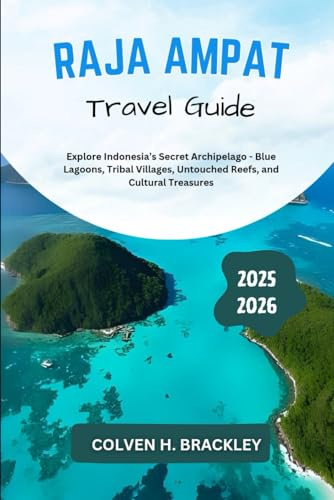 Raja Ampat Travel Guide 2025 - 2026: Explore Indonesia’s Secret Archipelago - Blue Lagoons, Tribal Villages, Untouched Reefs, and Cultural Treasures ... and Go Deeper Wherever You Travel, Band 1)