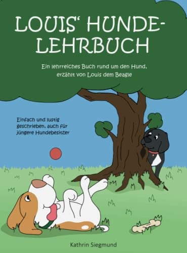 Louis' Hundelehrbuch: Ein lehrreiches Buch rund um den Hund, erzählt von Louis dem Beagle