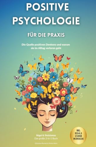 Positive Psychologie für die Praxis: Ikigai & Stoizismus-Das große 2 in 1 Buch. Die Quelle positiven Denkens und warum sie im Alltag verloren geht.: ... pur: Die Kraft des Mindsets)