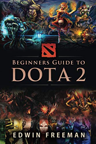 Beginners Guide to DOTA 2: Learn the basics, heroes, items, runes, strategies, tips and tricks and how to play