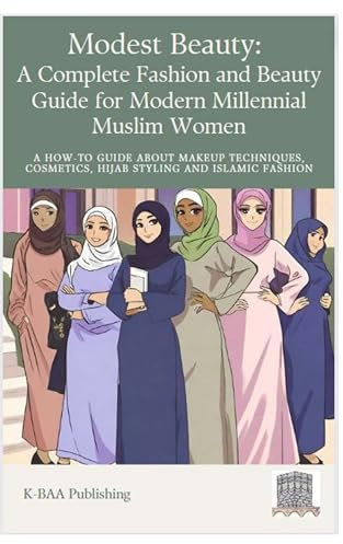 Modest Beauty: A Complete Fashion and Beauty Guide for Modern Millennial Muslim Women (English Edition)