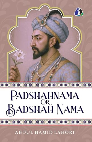 Shah Jahan: Padshahnama Or Badshah Nama [PAPERBACK EDITION]