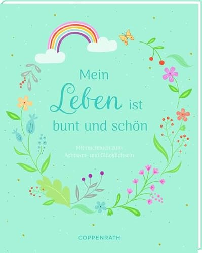 Mein Leben ist bunt und schön: Mitmachbuch zum Achtsam- und Glücklichsein