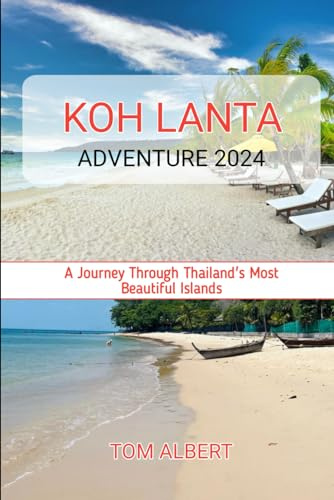 Koh Lanta Adventure 2024: A Journey Through Thailand's Most Beautiful Islands (Passport to Adventure: Tales of Wanderlust and Discovery)