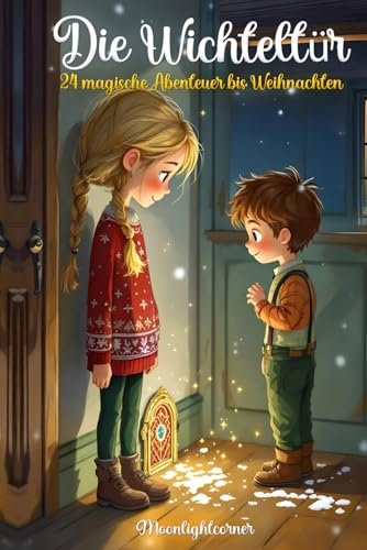 Die Wichteltür: 24 magische Abenteuer bis Weihnachten: Ein zauberhafter Adventskalender voller Geschichten für neugierige Kinder und kleine Abenteurer