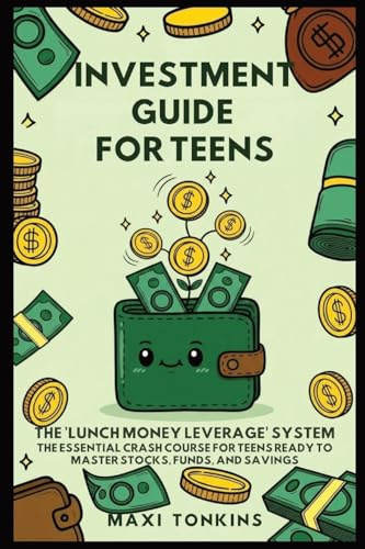 Investment Guide for Teens: The 'Lunch Money Leverage' System: The Essential Crash Course for Teens Ready to Master Stocks, Funds, and Savings (Investment and Career Guides for Teens, Band 2)