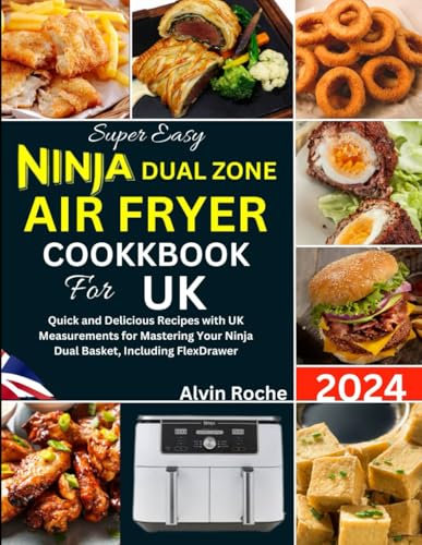 Super Easy Ninja Dual Zone Air Fryer Cookbook for UK: Quick and Delicious Recipes with UK Measurements for Mastering Your Ninja Dual Basket, Including FlexDrawer