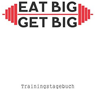 Eat Big Get Big - Trainingstagebuch für Fittness und Krafttraining: Trainingstagebuch Eat Big Get Big für Fittness und Krafttraining | Eintragen von ... und Gewicht | DINA5 | ca. 120 Seiten