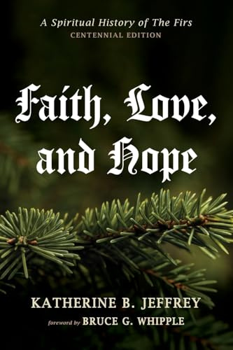 Faith, Love, and Hope: A Spiritual History of The Firs (Centennial Edition)