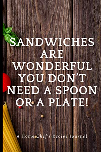 Sandwiches are wonderful You don’t need a spoon or a plate!: Blank Recipe Book, Food Cookbook Design, Document all Your Special Recipes and Notes for ... Funny Gag Gift for Women, Wife, Mom 6 x 9 12
