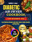 Diabetic Air Fryer Cookbook for Beginners 2025: Easy Delicious Recipes with Color Photos, Health Benefits and Meal Plan