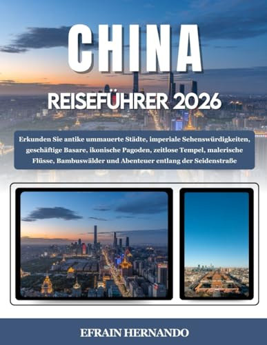 CHINA REISEFÜHRER 2026: Erkunden Sie antike ummauerte Städte, imperiale Sehenswürdigkeiten, geschäftige Basare, ikonische Pagoden, zeitlose Tempel, ... und Abenteuer entlang der Seidenstraße.