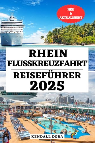 RHEIN FLUSSKREUZFAHRT REISEFÜHRER: Ihr unverzichtbarer Begleiter für unbedingt sehenswerte Reiseziele, die beste Reisezeit und aktualisierte ... EXPLORE THE WORLD COMPANION, Band 12)