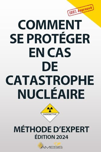 Comment se protéger en cas de catastrophe nucléaire: Livre broché qui vous aidera face à une catastrophe nucléaire