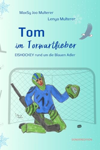Tom im Torwartfieber: Eishockey rund um die Blauen Adler (Eishockey ist mein Leben, Band 2)