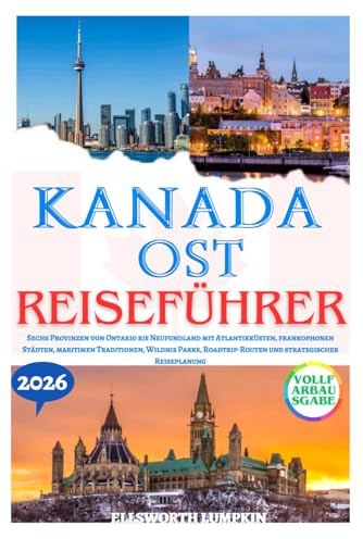 KANADA OST REISEFÜHRER 2026: Sechs Provinzen von Ontario bis Neufundland mit Atlantikküsten, frankophonen Städten, maritimen Traditionen, Wildnis ... Reiseplanung (Kanadas Horizonte 2026)