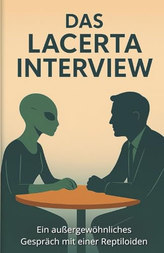 Das Lacerta-Interview - Ein außergewöhnliches Gespräch mit einer Reptiloiden aus der Inneren Erde: UFOs, Aliens, Untergrundbasen, Außerirdische ... Kontakte - Die Enthüllungstrilogie, Band 2)