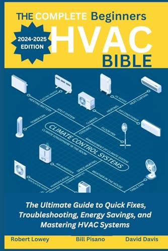THE COMPLETE Beginners HVAC BIBLE: The Definitive Reference for Understanding and Mastering Heating, Ventilation, and Air Conditioning Systems: ... Energy Efficiency, Career Insights