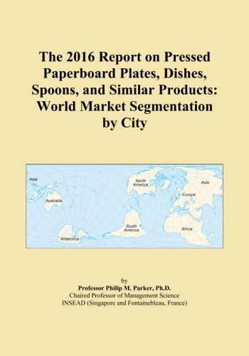 The 2016 Report on Pressed Paperboard Plates, Dishes, Spoons, and Similar Products: World Market Segmentation by City