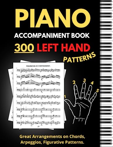 Piano Accompaniment Book, 300 Left Hand Patterns: Great Arrangements on Chords, Arpeggios, Figurative Pattern, Keyboard Styles for Left Hand, (Essential Piano Exercises)