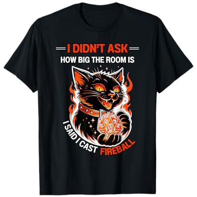 Ich habe nicht gefragt, wie groß der Raum ist, sagte, ich habe Fireball-Katzen geworfen T-Shirt