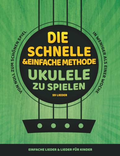 Die schnelle und einfache Methode, Ukulele zu spielen: Einfache Lieder & Lieder für Kinder