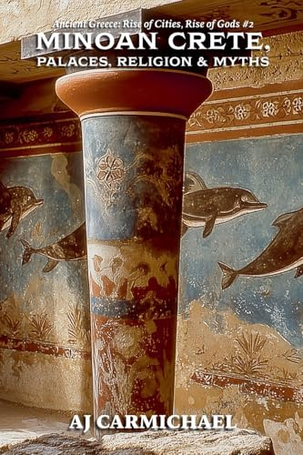 Minoan Crete, Palaces, Religion, and Myths (Ancient Greece: Rise of Cities, Rise of Gods, Band 2)