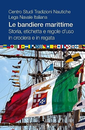 Le bandiere marittime. Storia, etichetta e regole d'uso in crociera e in regata (Transiti Blu. Tecnica)