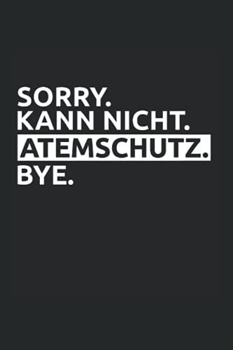 Sorry. Kann Nicht. Atemschutz. Bye: Feuerwehr Atemschutz Atemschutzgeräteträger AGT Notizbuch Notizheft Schulheft 6 x 9 Zoll Gepunktet Geschenk