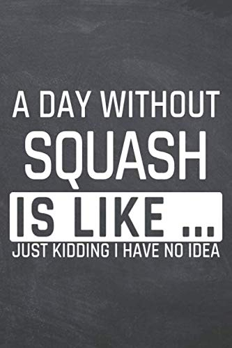A Day without Squash is like: Squash Notebook or Journal - Size 6 x 9 - 110 Dotted Pages - Office Equipment, Supplies - Funny Squash Gift Idea for Christmas or Birthday