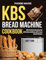 kbs bread machine cookbook: 350 Perfect Recipes for Effortless Baking with Your Bread Maker