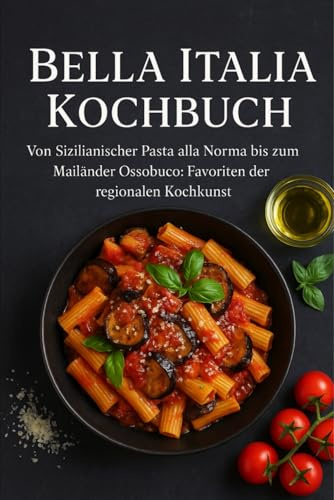 Bella Italia Kochbuch: Von Sizilianischer Pasta alla Norma bis zum Mailänder Ossobuco: Favoriten der regionalen Kochkunst.
