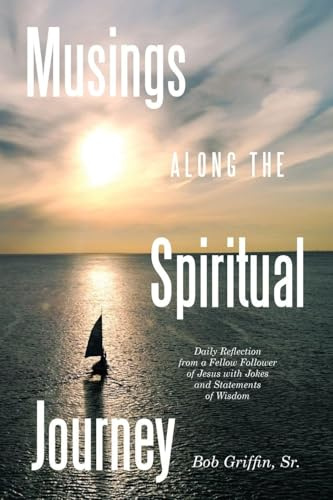 Musings Along the Spiritual Journey: Daily reflections from a Fellow Follower of Jesus with Jokes and Statements of Wisdom