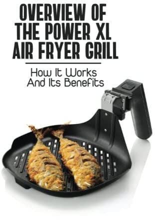 Overview Of The Power XL Air Fryer Grill: How It Works And Its Benefits