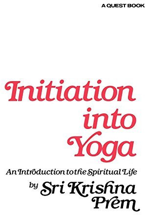 Initiation into Yoga: An Introduction to the Spiritual Life (A Quest book) by Sri Krishna Prem (1976-01-01)