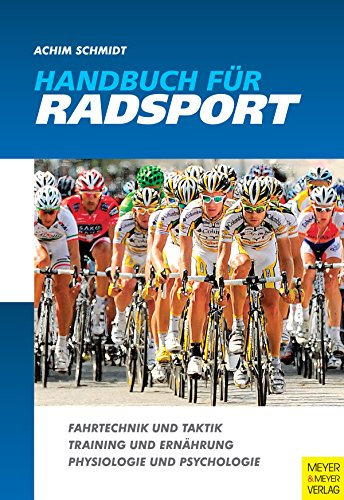 Handbuch für Radsport: Fahrtechnik und Taktik - Training und Ernährung - Physiologie und Psychologie