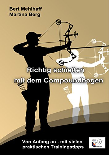 Richtig schießen mit dem Compoundbogen: Von Anfang an - mit vielen praktischen Trainingstipps