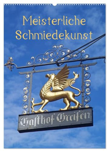 Meisterliche Schmiedekunst (Wandkalender 2026 DIN A2 hoch), CALVENDO Monatskalender: Zunftschilder oder Ausleger sind schmückende Kunstwerke mit ... meist an Fachwerkhäusern. (CALVENDO Orte)