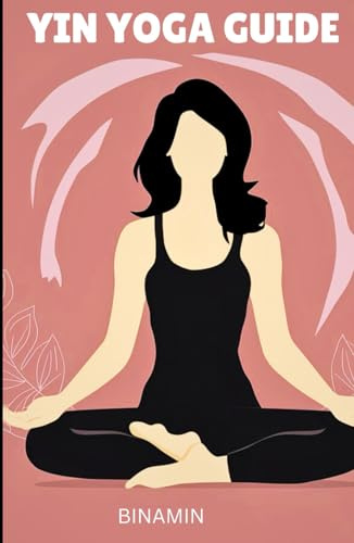 YIN YOGA GUIDE: A Gentle Approach To Deep Stretching And Inner Peace