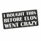 Folien-Zentrum - I BOUGHT IT BEFORE ELON WENT CRAZY 12 x 5 cm - Elon Musk Tesla hochwertiger Aufkleber Auto Tuning Sticker - Made in Germany