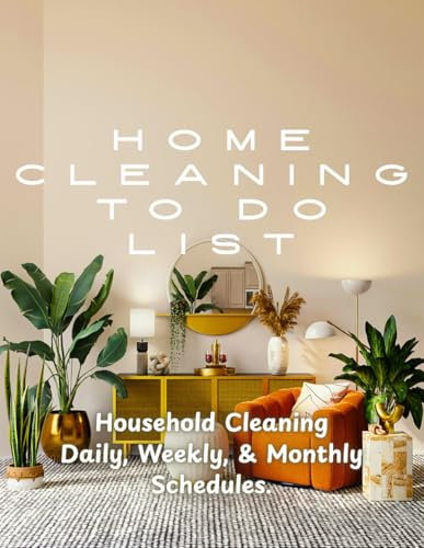 Home Cleaning To-Do List Checklist: A Well-Rounded Cleaning Routine for Daily, Weekly, and Monthly Chores to Keep Your Home Tidy and Comfy.