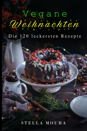 Vegane Weihnachten: Die 120 leckersten Rezepte