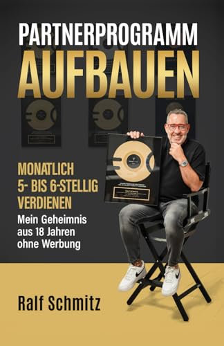 Partnerprogramm aufbauen: Monatlich 5- bis 6-stellig verdienen - Mein Geheimnis aus 18 Jahren ohne Werbung