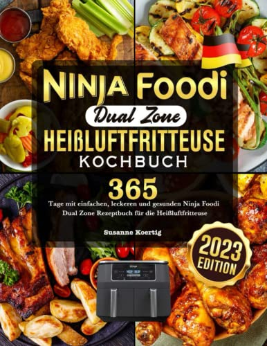 Ninja Foodi Dual Zone Heißluftfritteuse Kochbuch 2023: 365 Tage mit einfachen, leckeren und gesunden Ninja Foodi Dual Zone Rezeptbuch für die Heißluftfritteuse