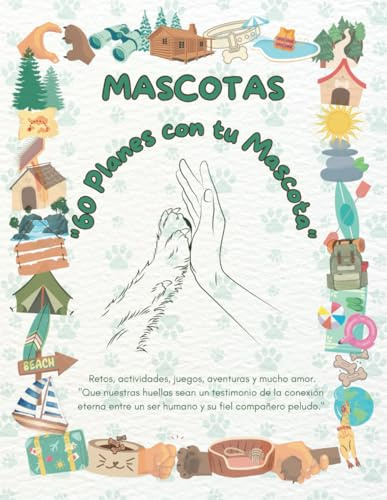 Mascotas: 60 planes con tu mascota. Un libro de retos, actividades, juegos y aventuras con tu mascota que convertirás en un álbum de recuerdos inolvidables