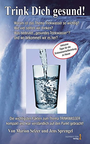 Trink Dich gesund!: Inklusive Tipps für die Trinkwasseraufbereitung für zu Hause!