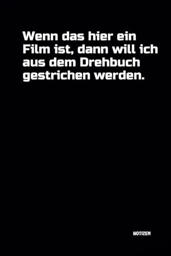 Wenn das hier ein Film ist, dann will ich aus dem Drehbuch gestrichen werden.: Notizbuch mit witzigem Spruch! DIN A5 | Softcover | 100 linierte Seiten ... Gedanken | Büro, Schule, Universität, Hobby