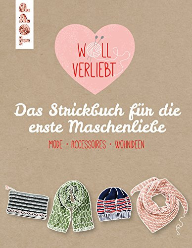 Wollverliebt: Das Strickbuch für die erste Maschenliebe